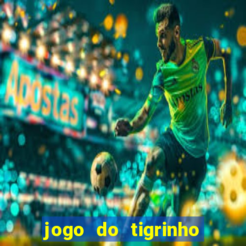 jogo do tigrinho que ganha dinheiro no cadastro